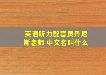 英语听力配音员丹尼斯老师 中文名叫什么